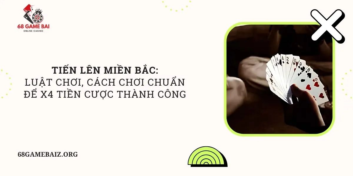 tien-len-mien-bac-luat-choi-cach-choi-chuan-de-x4-tien-cuoc-thanh-cong