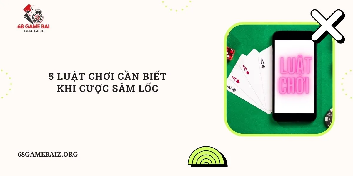 5-luat-choi-can-biet-khi-cuoc-sam-loc