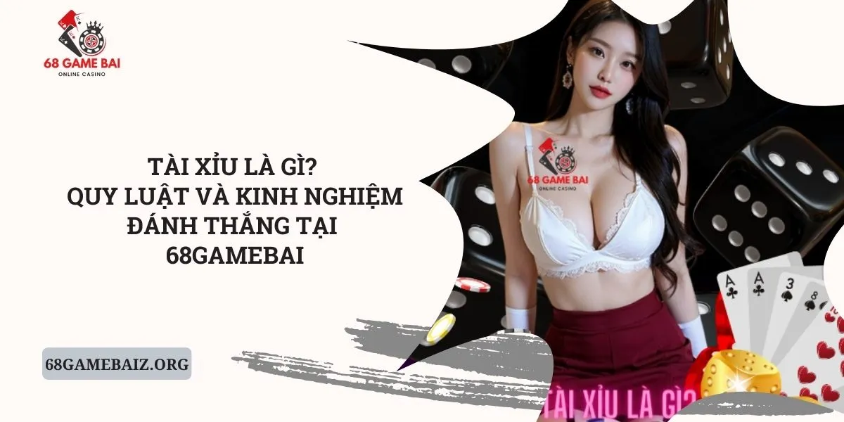 tai-xiu-la-gi-quy-luat-va-kinh-nghiem-danh-thang-tai-68gamebai