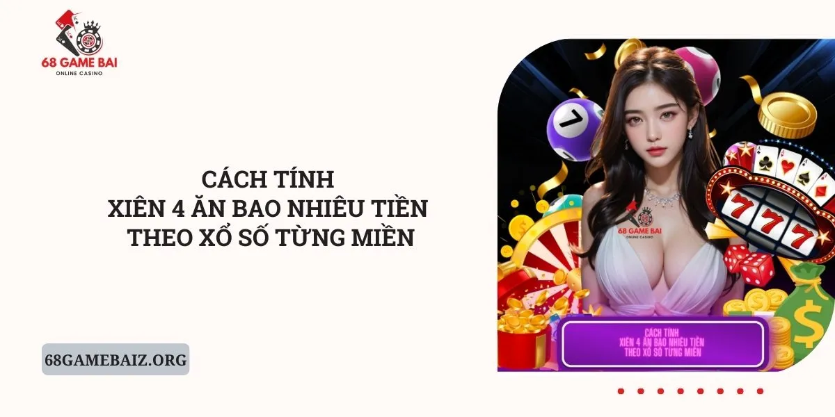 cach-tinh-xien-4-an-bao-nhieu-tien-theo-xo-so-tung-mien