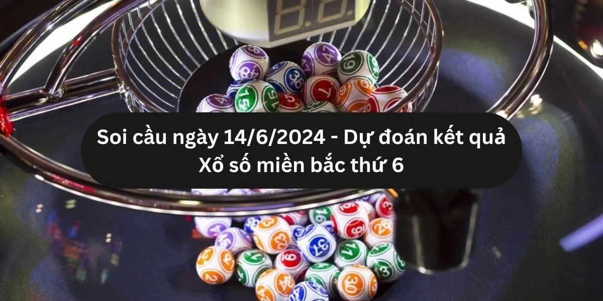 soi-cau-ngay-14_6_2024-du-doan-ket-qua-xo-so-mien-bac-thu-6