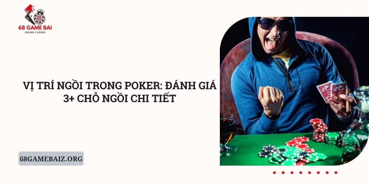vi-tri-ngoi-trong-poker-danh-gia-3-cho-ngoi-chi-tiet